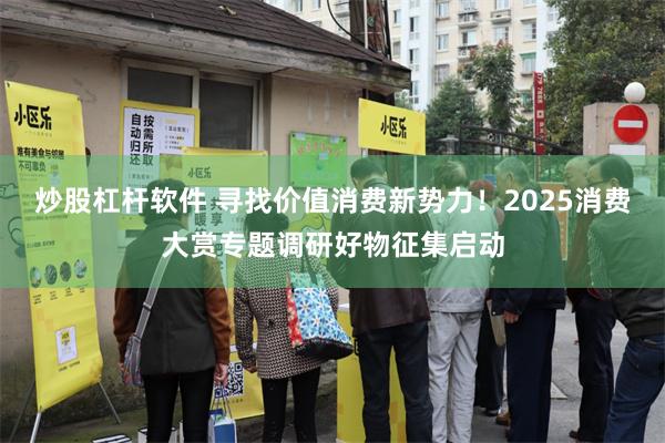 炒股杠杆软件 寻找价值消费新势力！2025消费大赏专题调研好物征集启动