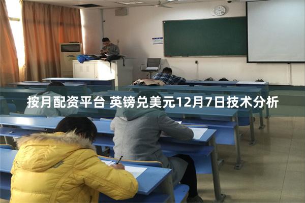 按月配资平台 英镑兑美元12月7日技术分析