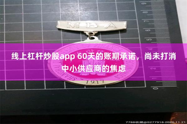 线上杠杆炒股app 60天的账期承诺，尚未打消中小供应商的焦虑