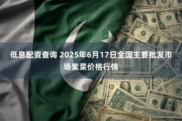 低息配资查询 2025年6月17日全国主要批发市场紫菜价格行情