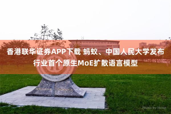香港联华证券APP下载 蚂蚁、中国人民大学发布行业首个原生MoE扩散语言模型